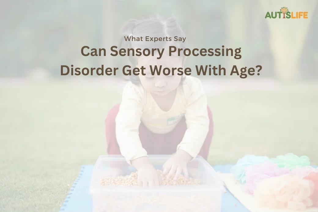 Can Sensory Processing Disorder Get Worse With Age?